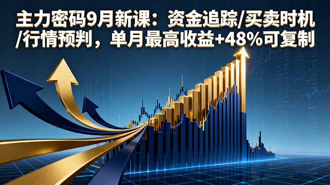 主力密码9月新课：资金追踪/买卖时机/行情预判，单月最高收益+48%可复制