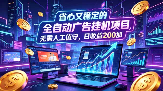 全自动广告挂机项目,全程无需人工值守。稳定创收每日收益200+