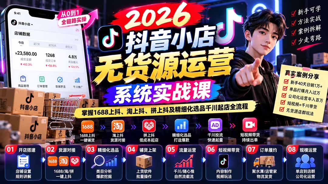 【无水印】2026抖音小店无货源运营系统实战课：掌握1688上抖、淘上抖、拼上抖及精细化选品千川起店全流程