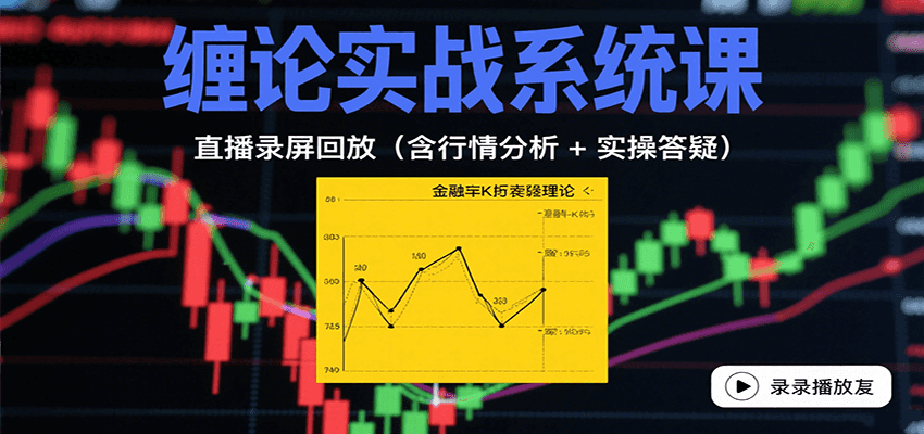 缠论实战系统课：直播录屏回放(含行情分析 + 实操答疑(更新8月)