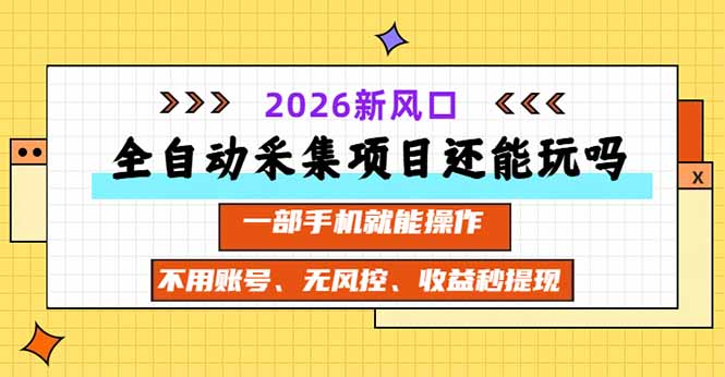 全自动采集项目还能玩吗?2026实测新风口 一部手机就能操作