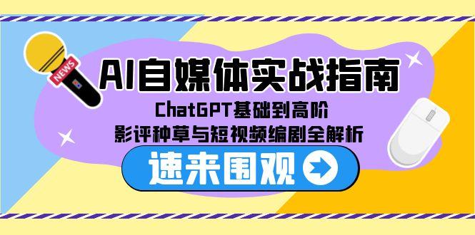 AI自媒体实战指南，ChatGPT基础到高阶，影评种草与短视频编剧全解析
