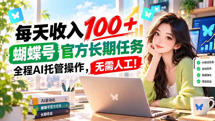 每天收入100+, 蝴蝶号官方长期任务, 全程ai托管操作,无需人工!