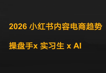 迪安·2026小红书内容电商趋势操盘手x实习生xAI