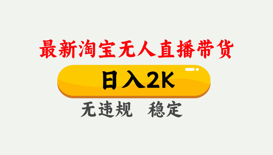 淘宝无人直播【最新】，日入2K，独家技术，无违规无封号，可矩阵，长期…