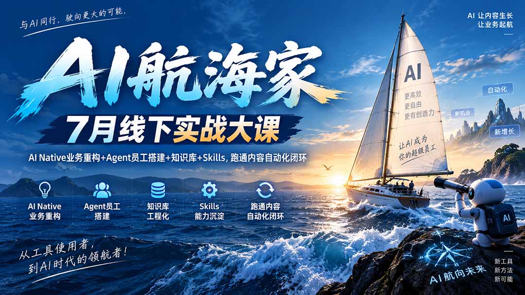 AI航海家 7月线下实战大课-无水印｜AI Native业务重构+Agent员工搭建+知识库+Skills，跑通内容自动化闭环