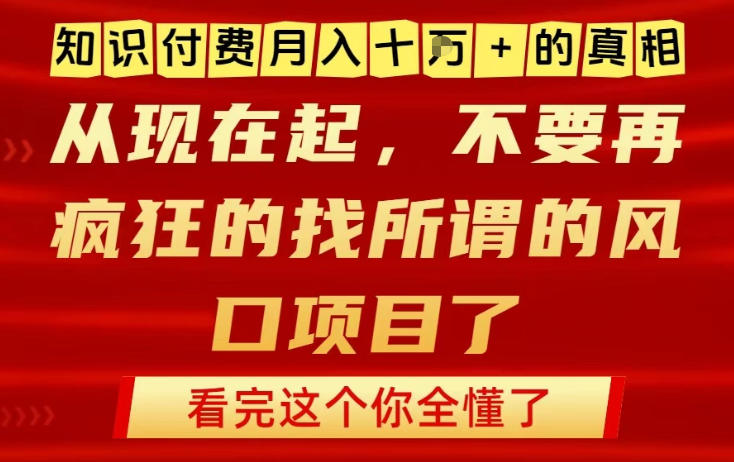 知识付费月入10个W的真相,做网创项目这一个就够了,不要再疯狂的找所谓的风口项目【揭秘】