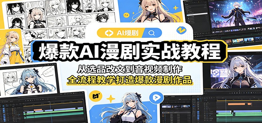 爆款AI漫剧实战教程:从选品改文到音视频制作,全流程教学打造爆款漫剧作品